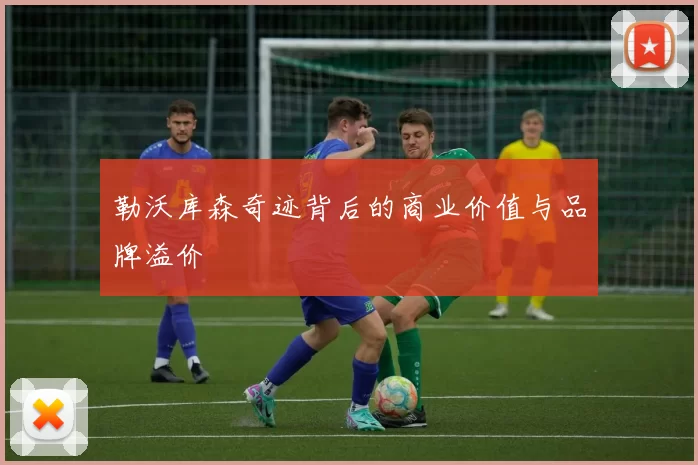 勒沃库森奇迹背后的商业价值与品牌溢价