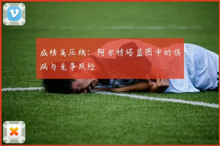成绩高压线：阿尔特塔蓝图中的伤病与竞争风险