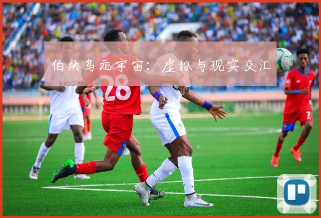 伯纳乌元宇宙：虚拟与现实交汇