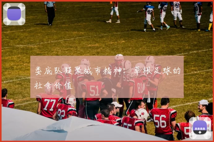 娄底队凝聚城市精神：草根足球的社会价值
