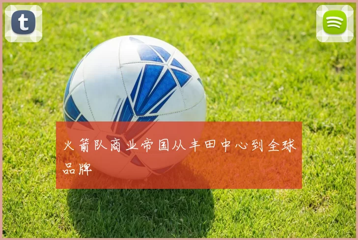 火箭队商业帝国从丰田中心到全球品牌