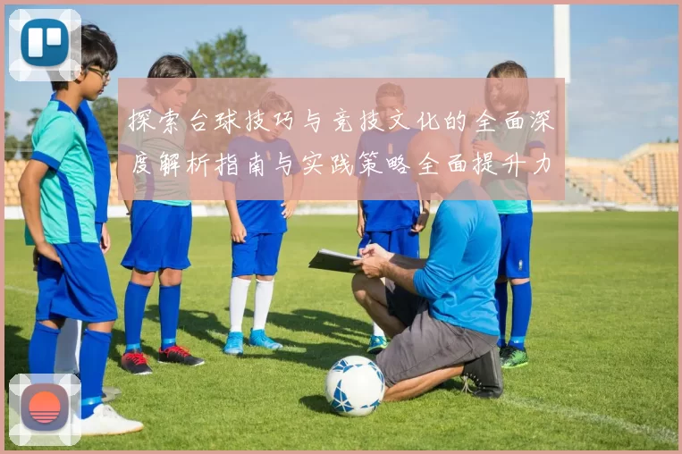 探索台球技巧与竞技文化的全面深度解析指南与实践策略全面提升力