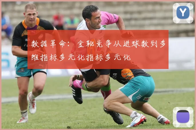 数据革命：金靴竞争从进球数到多维指标多元化指标多元化