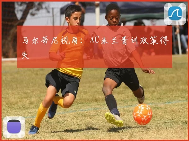 马尔蒂尼视角：AC米兰青训政策得失